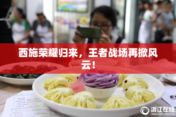 西施荣耀归来，王者战场再掀风云！