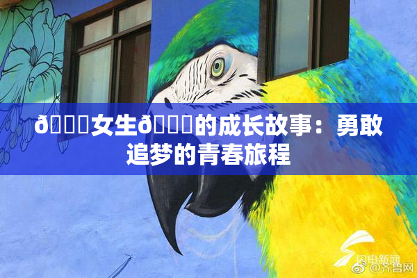 🔞女生🍆的成长故事：勇敢追梦的青春旅程