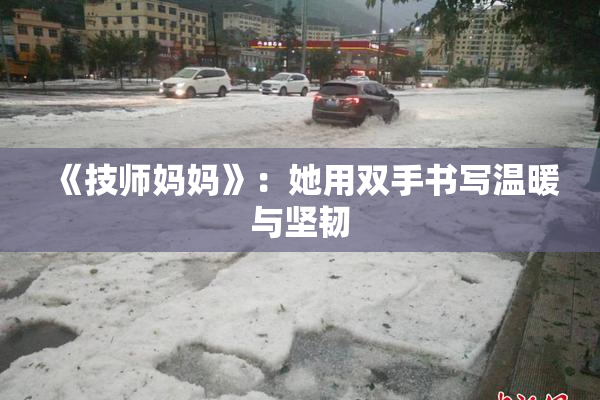 《技师妈妈》：她用双手书写温暖与坚韧