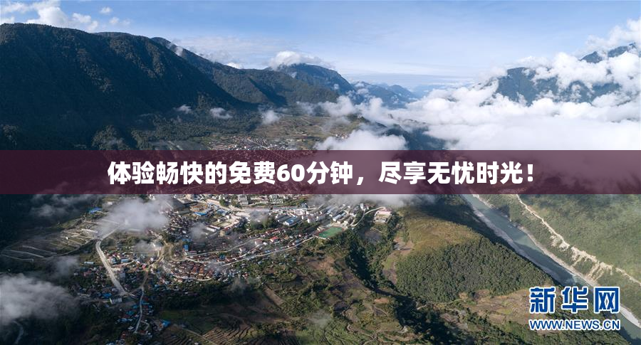 体验畅快的免费60分钟，尽享无忧时光！