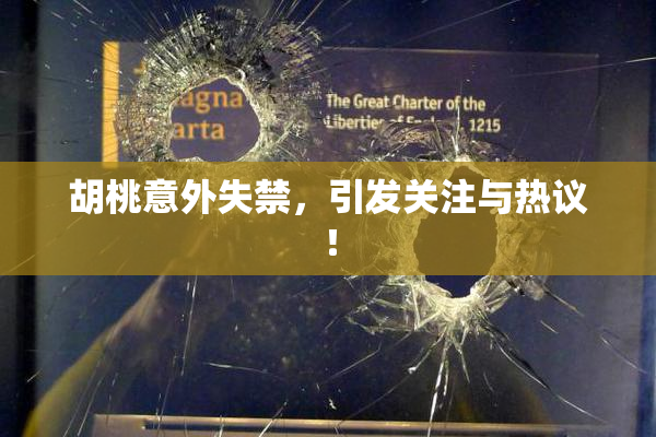 胡桃意外失禁，引发关注与热议！