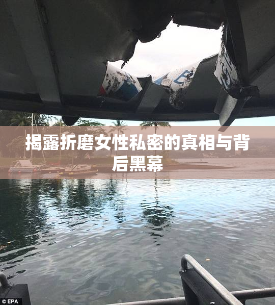 揭露折磨女性私密的真相与背后黑幕
