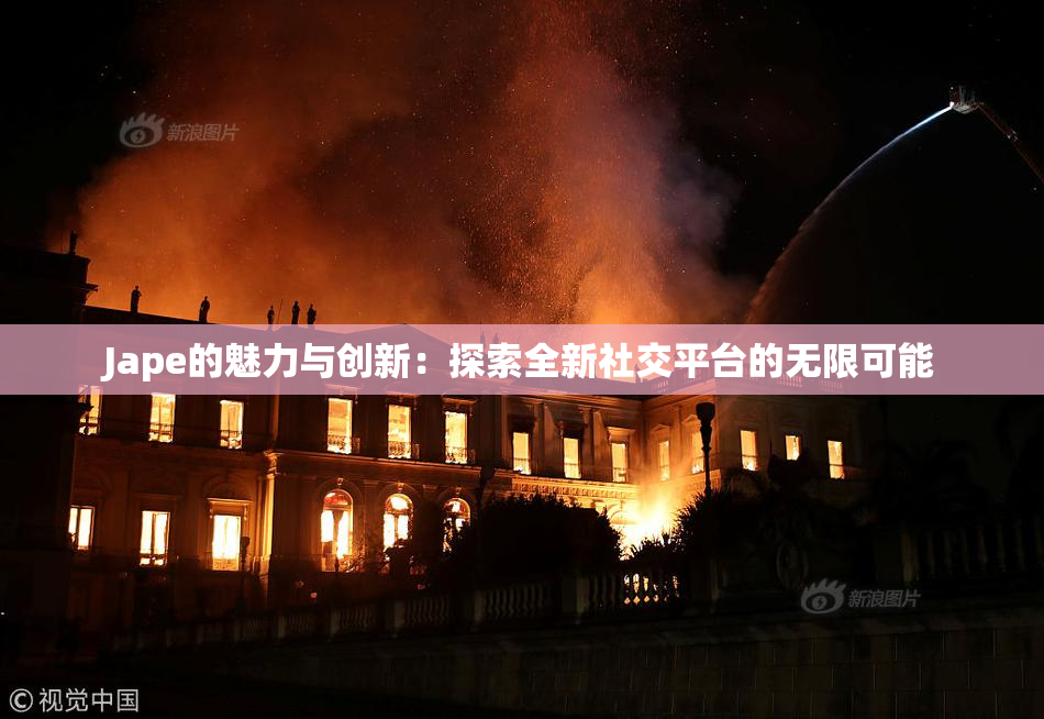 Jape的魅力与创新：探索全新社交平台的无限可能