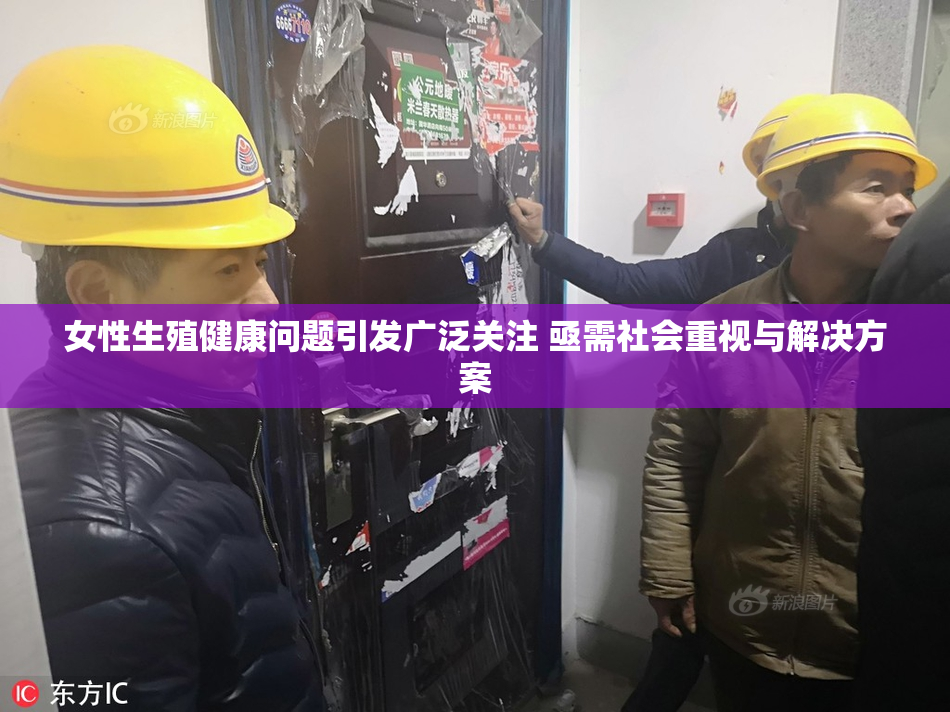 女性生殖健康问题引发广泛关注 亟需社会重视与解决方案
