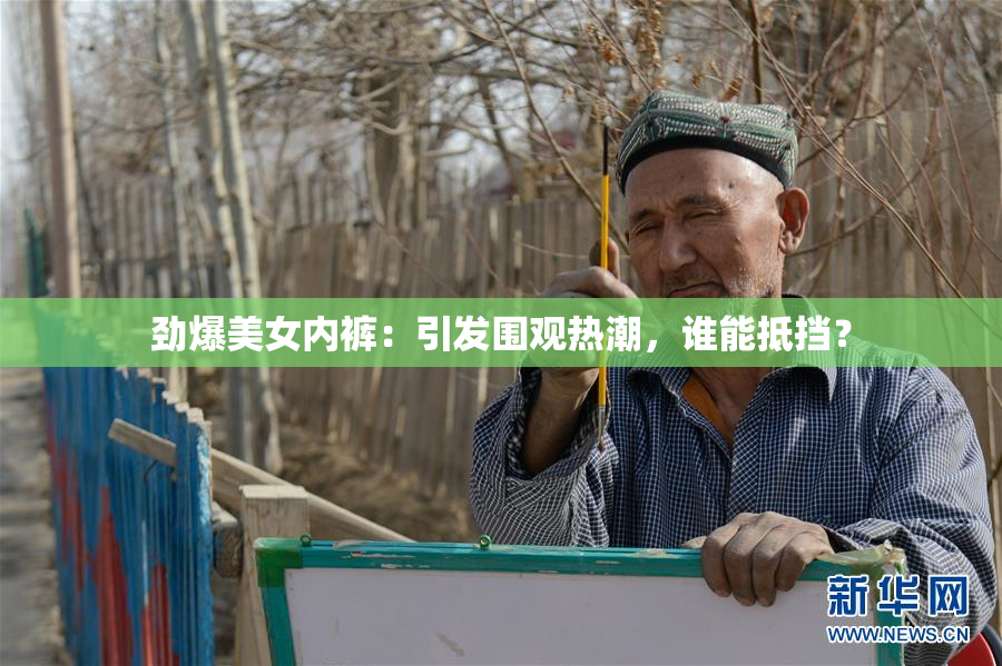 劲爆美女内裤：引发围观热潮，谁能抵挡？