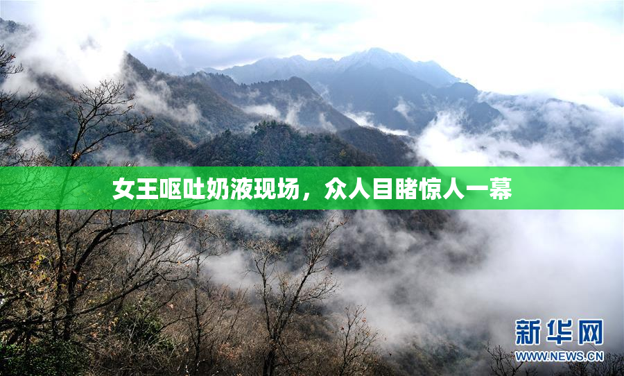 女王呕吐奶液现场，众人目睹惊人一幕