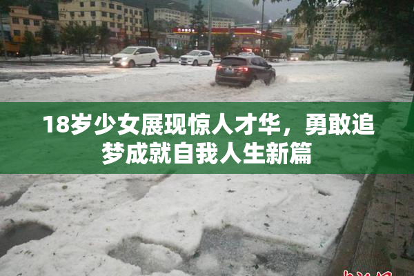 18岁少女展现惊人才华，勇敢追梦成就自我人生新篇