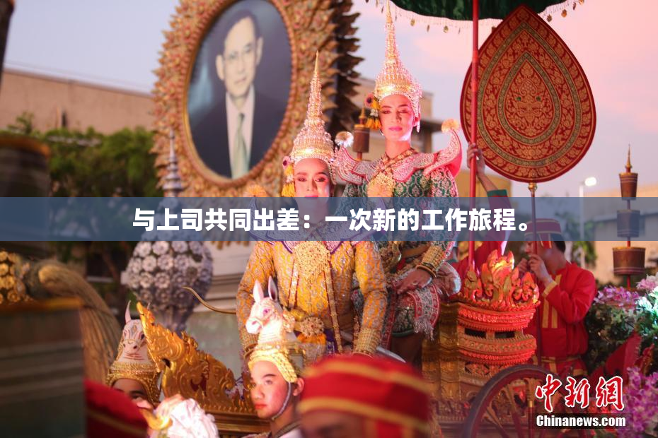 与上司共同出差：一次新的工作旅程。