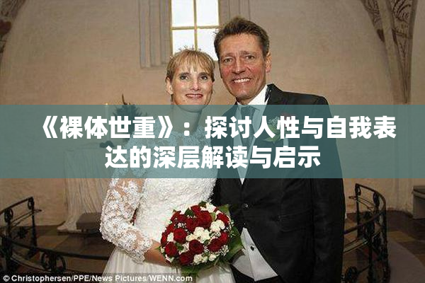 《裸体世重》：探讨人性与自我表达的深层解读与启示