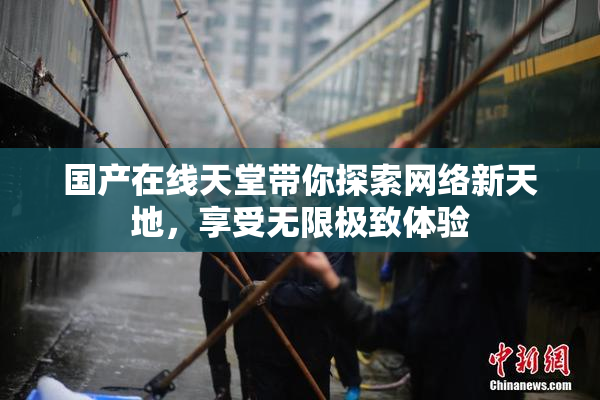 国产在线天堂带你探索网络新天地，享受无限极致体验
