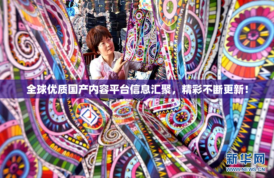 全球优质国产内容平台信息汇聚，精彩不断更新！
