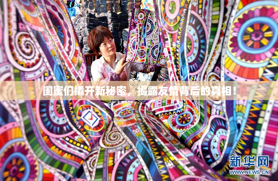 闺蜜们撬开新秘密，揭露友情背后的真相！