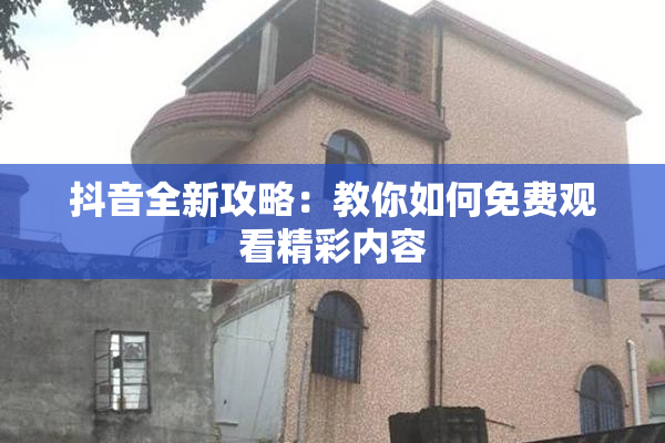 抖音全新攻略：教你如何免费观看精彩内容
