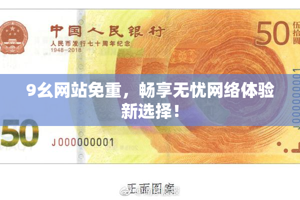 9幺网站免重，畅享无忧网络体验新选择！