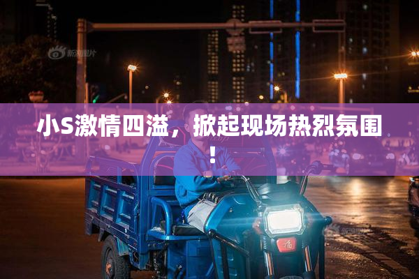 小S激情四溢，掀起现场热烈氛围！