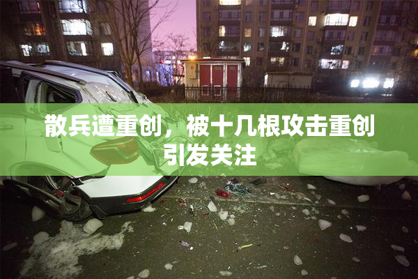 散兵遭重创，被十几根攻击重创引发关注