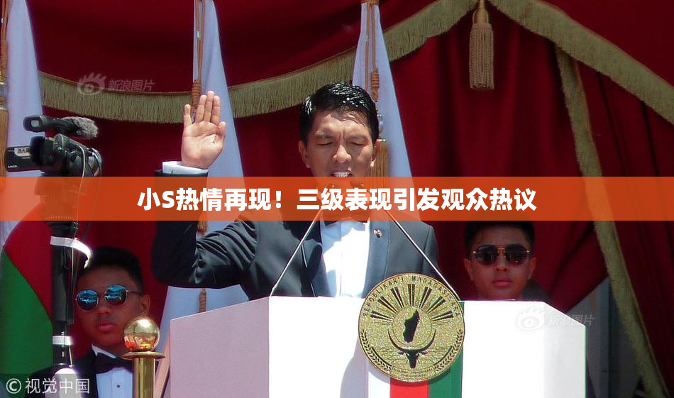 小S热情再现！三级表现引发观众热议