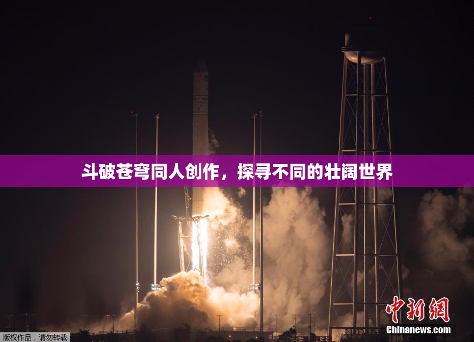 斗破苍穹同人创作，探寻不同的壮阔世界