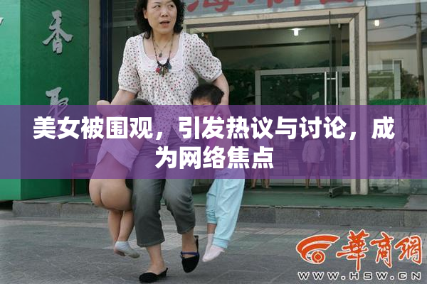 美女被围观，引发热议与讨论，成为网络焦点