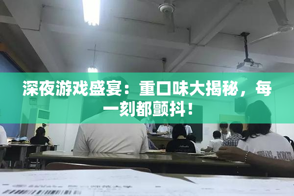 深夜游戏盛宴：重口味大揭秘，每一刻都颤抖！