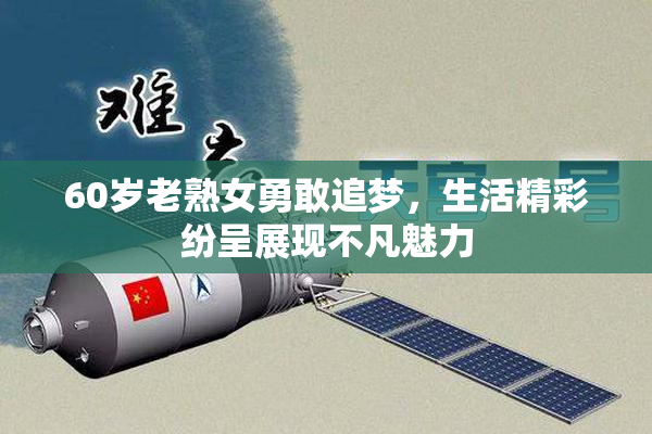 60岁老熟女勇敢追梦，生活精彩纷呈展现不凡魅力