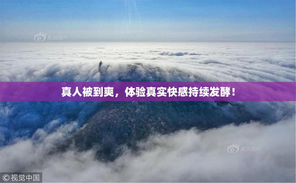 真人被到爽，体验真实快感持续发酵！