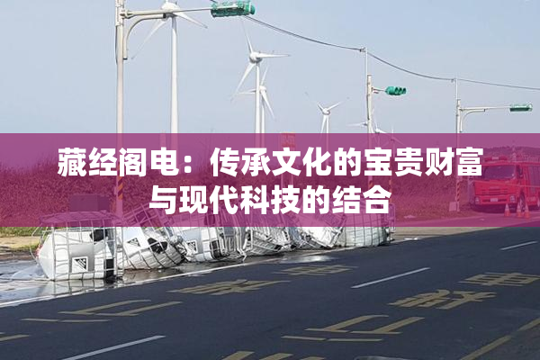 藏经阁电：传承文化的宝贵财富与现代科技的结合