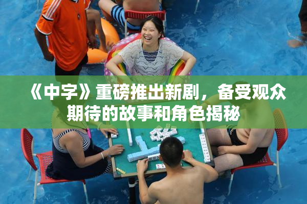 《中字》重磅推出新剧，备受观众期待的故事和角色揭秘