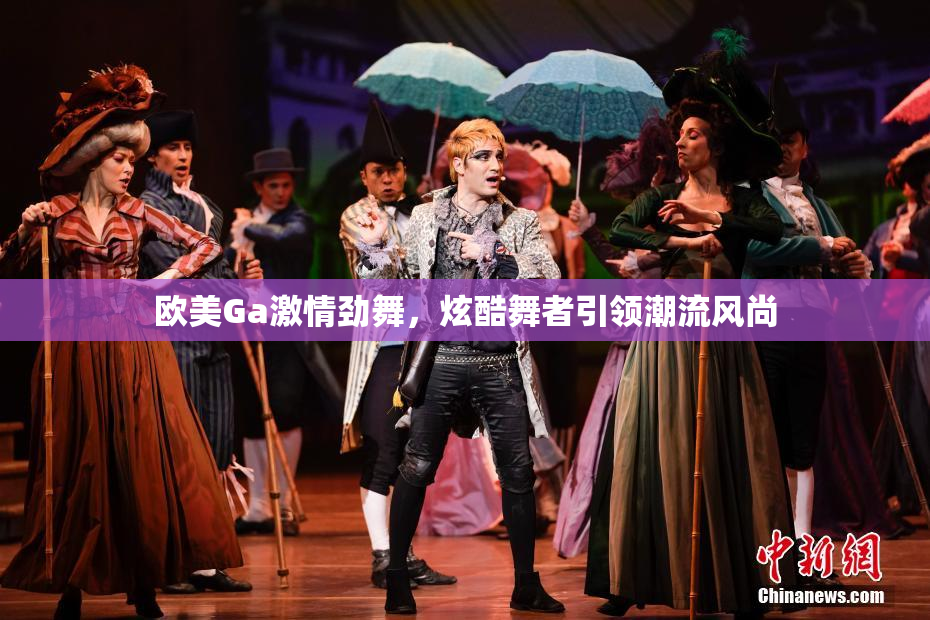 欧美Ga激情劲舞，炫酷舞者引领潮流风尚