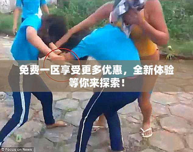 免费一区享受更多优惠，全新体验等你来探索！