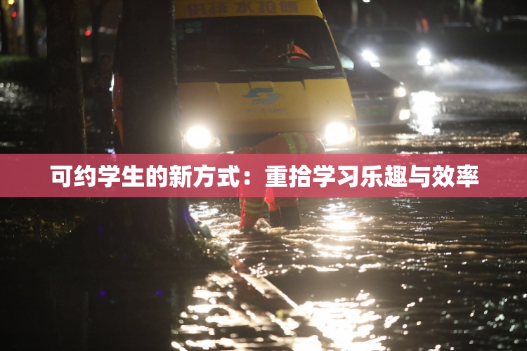 可约学生的新方式：重拾学习乐趣与效率