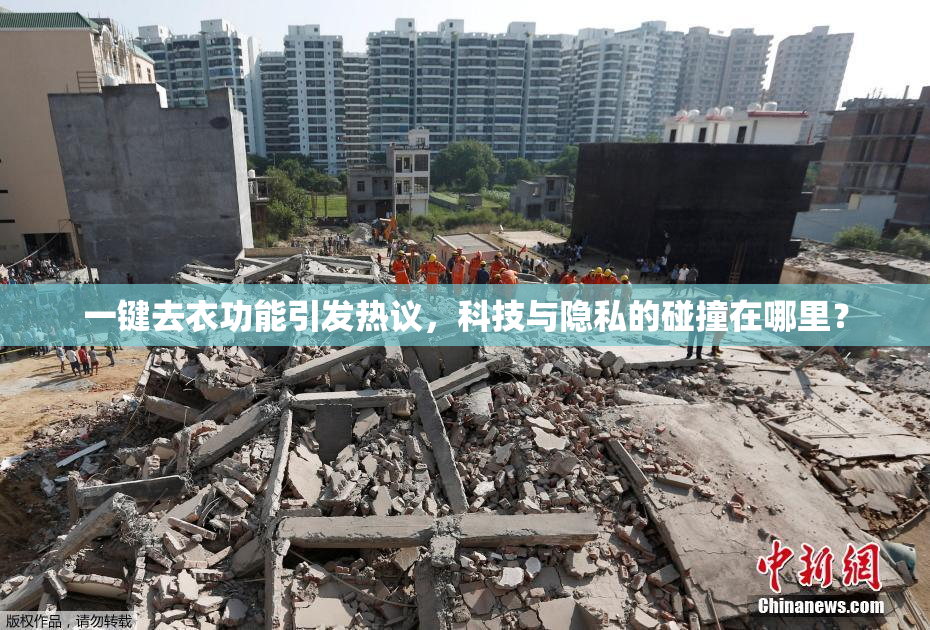 一键去衣功能引发热议，科技与隐私的碰撞在哪里？