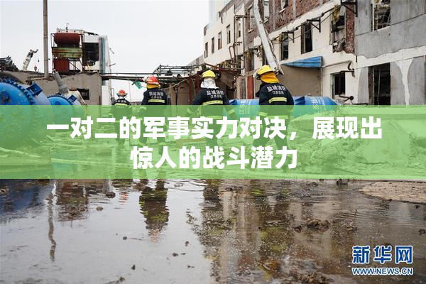 一对二的军事实力对决，展现出惊人的战斗潜力