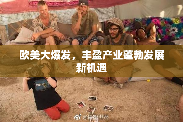 欧美大爆发，丰盈产业蓬勃发展新机遇
