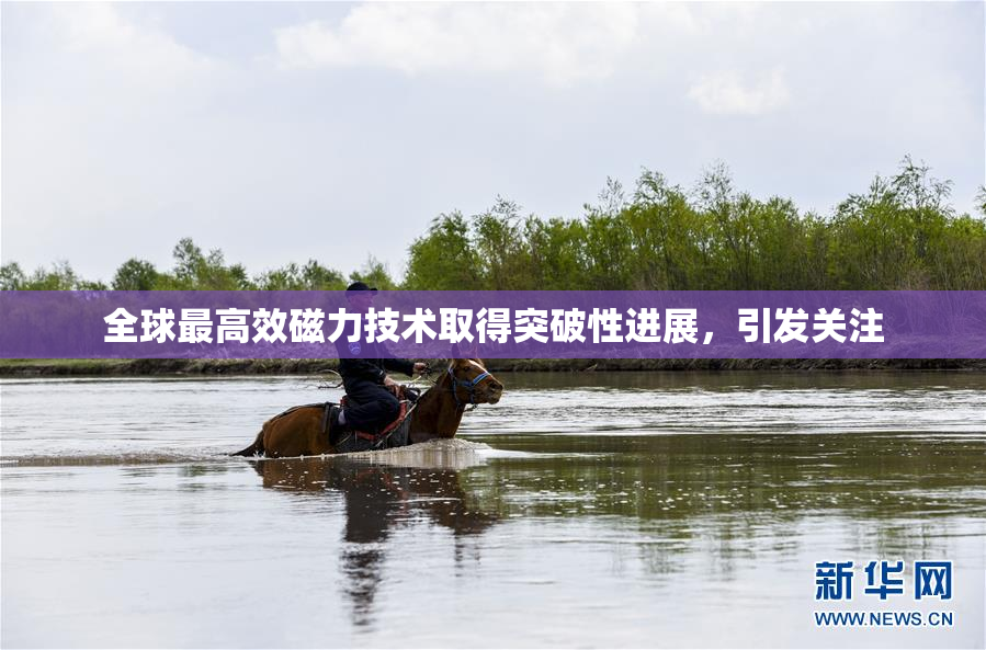 全球最高效磁力技术取得突破性进展，引发关注