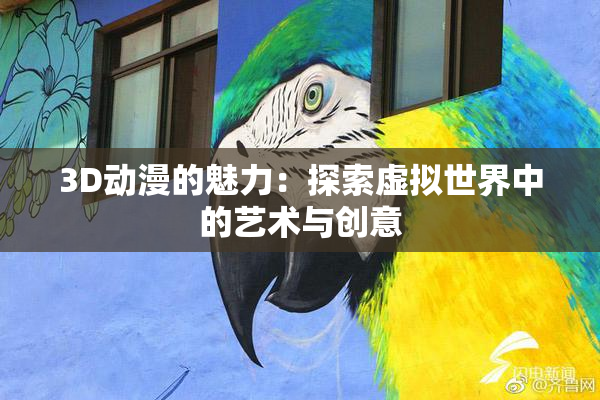 3D动漫的魅力：探索虚拟世界中的艺术与创意