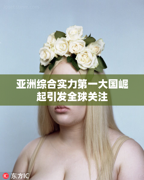 亚洲综合实力第一大国崛起引发全球关注