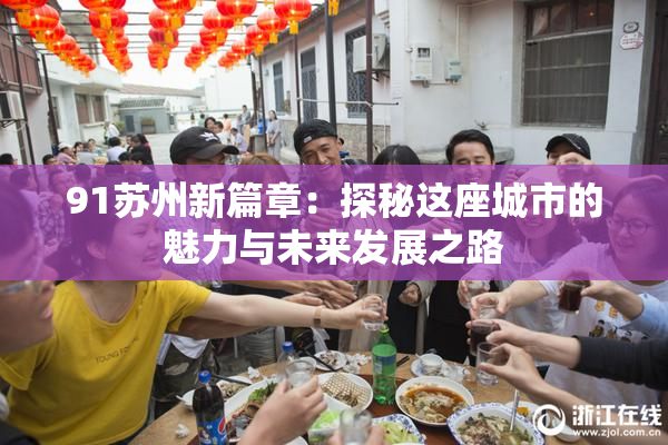 91苏州新篇章：探秘这座城市的魅力与未来发展之路