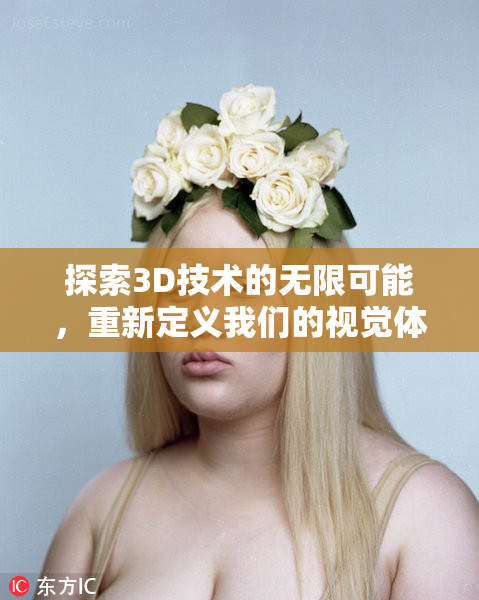 探索3D技术的无限可能，重新定义我们的视觉体验和设计理念