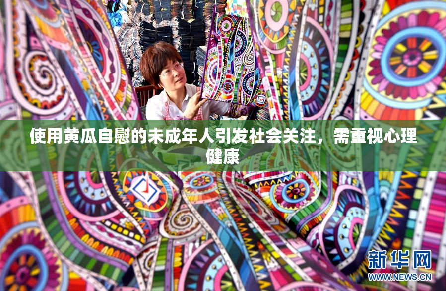 使用黄瓜自慰的未成年人引发社会关注，需重视心理健康