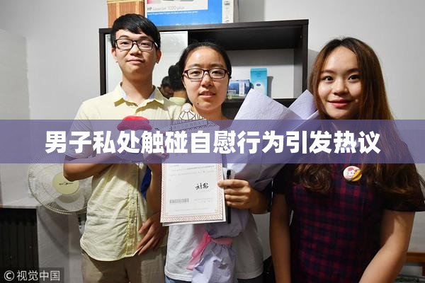 男子私处触碰自慰行为引发热议
