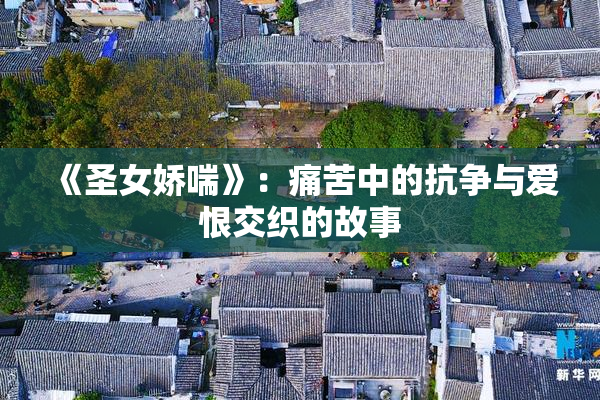 《圣女娇喘》：痛苦中的抗争与爱恨交织的故事
