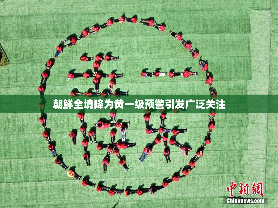 朝鲜全境降为黄一级预警引发广泛关注