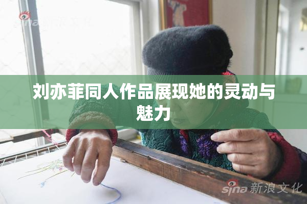 刘亦菲同人作品展现她的灵动与魅力