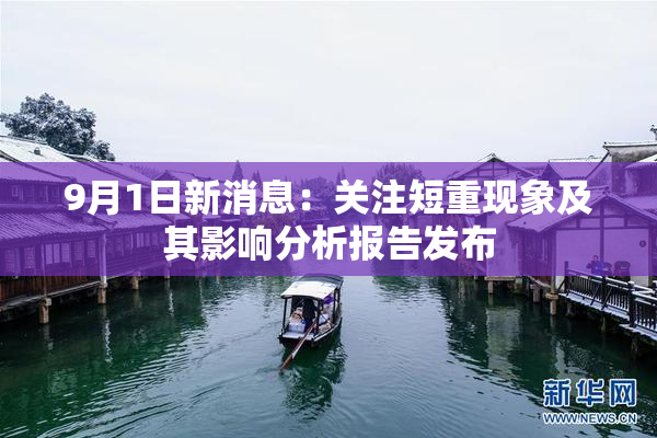 9月1日新消息：关注短重现象及其影响分析报告发布