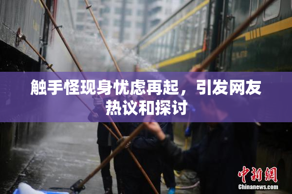 触手怪现身忧虑再起，引发网友热议和探讨
