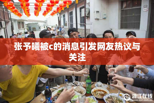 张予曦被c的消息引发网友热议与关注