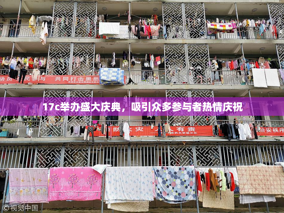 17c举办盛大庆典，吸引众多参与者热情庆祝