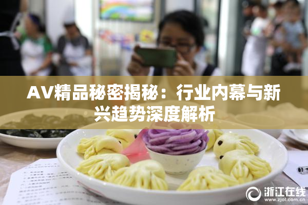 AV精品秘密揭秘：行业内幕与新兴趋势深度解析
