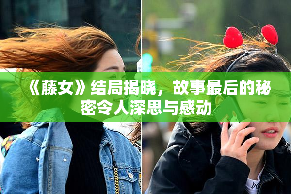 《藤女》结局揭晓，故事最后的秘密令人深思与感动